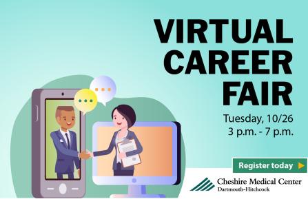 Virtual Career Fair: Tuesday, 10/26 3 p.m. - 7 p.m. Register today. Cheshire Medical Center Dartmouth-Hitchcock