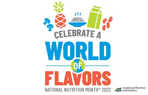Celebrate a world of flavors: National Nutrition Month 2022; eat right. Academy of Nutrition and Diatetics